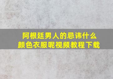 阿根廷男人的忌讳什么颜色衣服呢视频教程下载