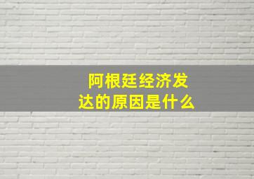 阿根廷经济发达的原因是什么