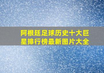 阿根廷足球历史十大巨星排行榜最新图片大全