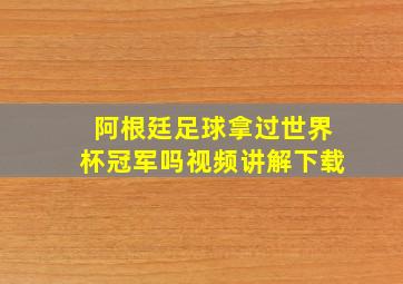 阿根廷足球拿过世界杯冠军吗视频讲解下载