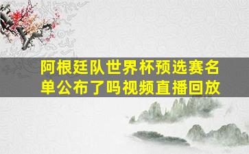 阿根廷队世界杯预选赛名单公布了吗视频直播回放