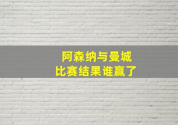 阿森纳与曼城比赛结果谁赢了