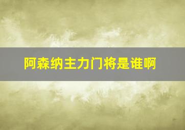 阿森纳主力门将是谁啊