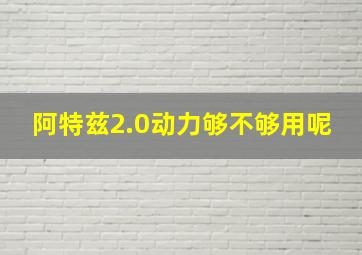 阿特兹2.0动力够不够用呢