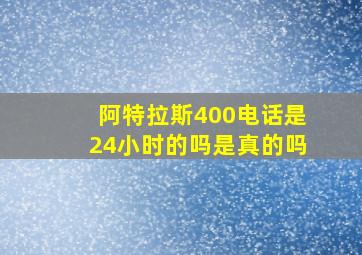 阿特拉斯400电话是24小时的吗是真的吗