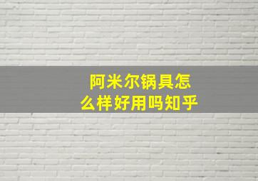 阿米尔锅具怎么样好用吗知乎