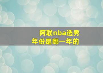 阿联nba选秀年份是哪一年的