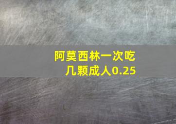 阿莫西林一次吃几颗成人0.25