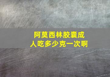 阿莫西林胶囊成人吃多少克一次啊