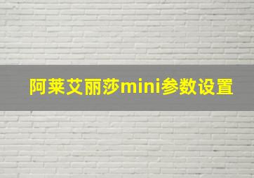 阿莱艾丽莎mini参数设置