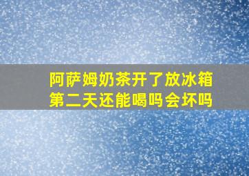 阿萨姆奶茶开了放冰箱第二天还能喝吗会坏吗