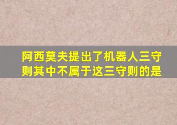 阿西莫夫提出了机器人三守则其中不属于这三守则的是