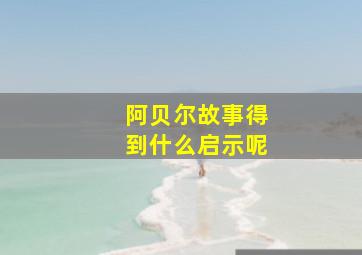 阿贝尔故事得到什么启示呢