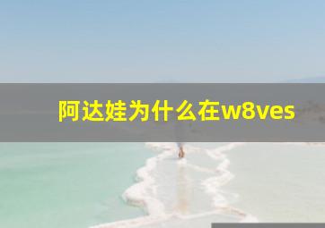 阿达娃为什么在w8ves