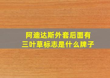 阿迪达斯外套后面有三叶草标志是什么牌子