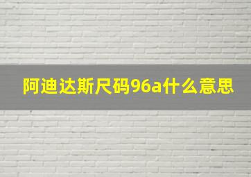 阿迪达斯尺码96a什么意思