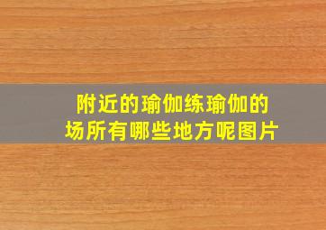 附近的瑜伽练瑜伽的场所有哪些地方呢图片