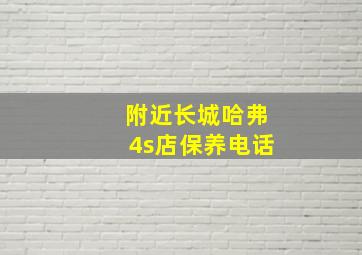 附近长城哈弗4s店保养电话