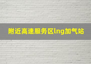 附近高速服务区lng加气站