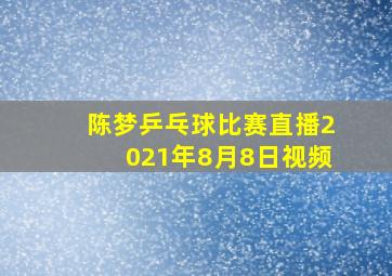 陈梦乒乓球比赛直播2021年8月8日视频