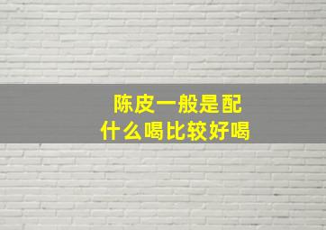 陈皮一般是配什么喝比较好喝