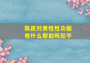 陈皮对男性性功能有什么帮助吗知乎