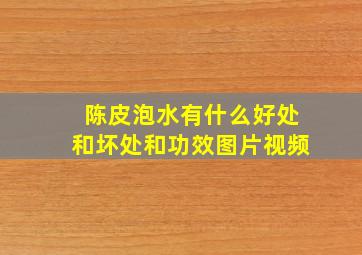 陈皮泡水有什么好处和坏处和功效图片视频