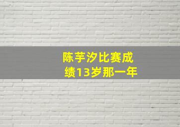 陈芋汐比赛成绩13岁那一年