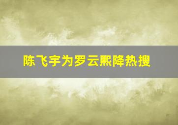 陈飞宇为罗云熙降热搜