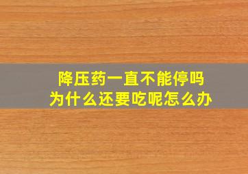 降压药一直不能停吗为什么还要吃呢怎么办