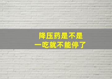 降压药是不是一吃就不能停了