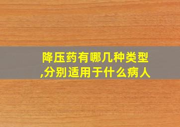 降压药有哪几种类型,分别适用于什么病人