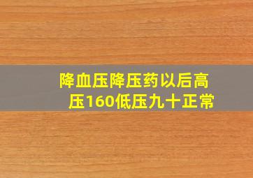 降血压降压药以后高压160低压九十正常