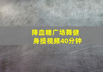 降血糖广场舞健身操视频40分钟