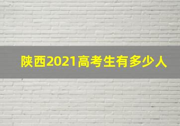 陕西2021高考生有多少人