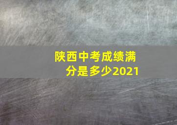 陕西中考成绩满分是多少2021