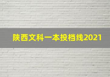 陕西文科一本投档线2021