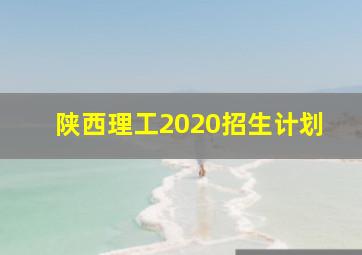 陕西理工2020招生计划