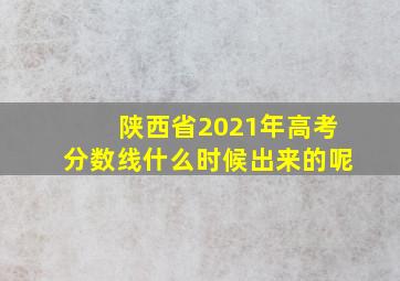 陕西省2021年高考分数线什么时候出来的呢