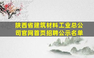 陕西省建筑材料工业总公司官网首页招聘公示名单