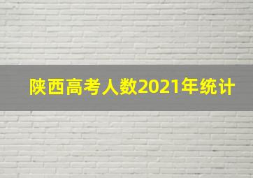 陕西高考人数2021年统计