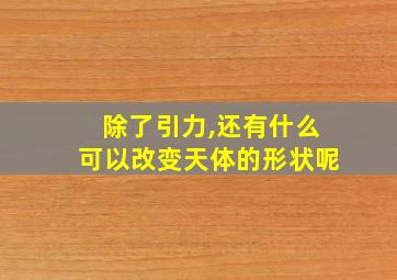 除了引力,还有什么可以改变天体的形状呢