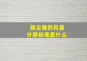 除尘器的风量计算标准是什么