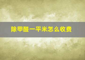 除甲醛一平米怎么收费