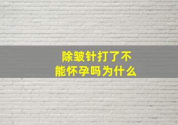 除皱针打了不能怀孕吗为什么