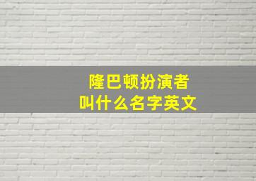 隆巴顿扮演者叫什么名字英文