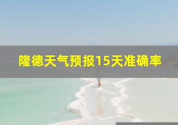 隆德天气预报15天准确率