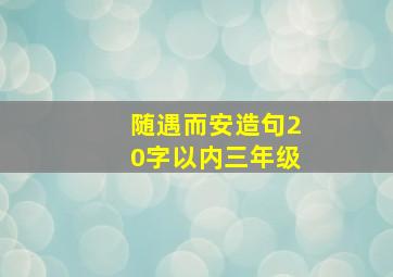 随遇而安造句20字以内三年级