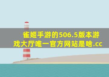 雀姬手游的506.5版本游戏大厅唯一官方网站是啥.cc