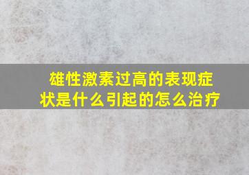 雄性激素过高的表现症状是什么引起的怎么治疗